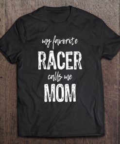 My Favorite Racer Calls Me Mom Funny Race Tee