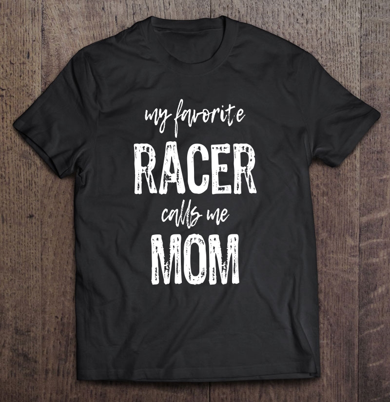 My Favorite Racer Calls Me Mom Funny Race Shirt