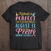 Nobody Is Perfect But If You Were Born On August 31 Birthday Tee