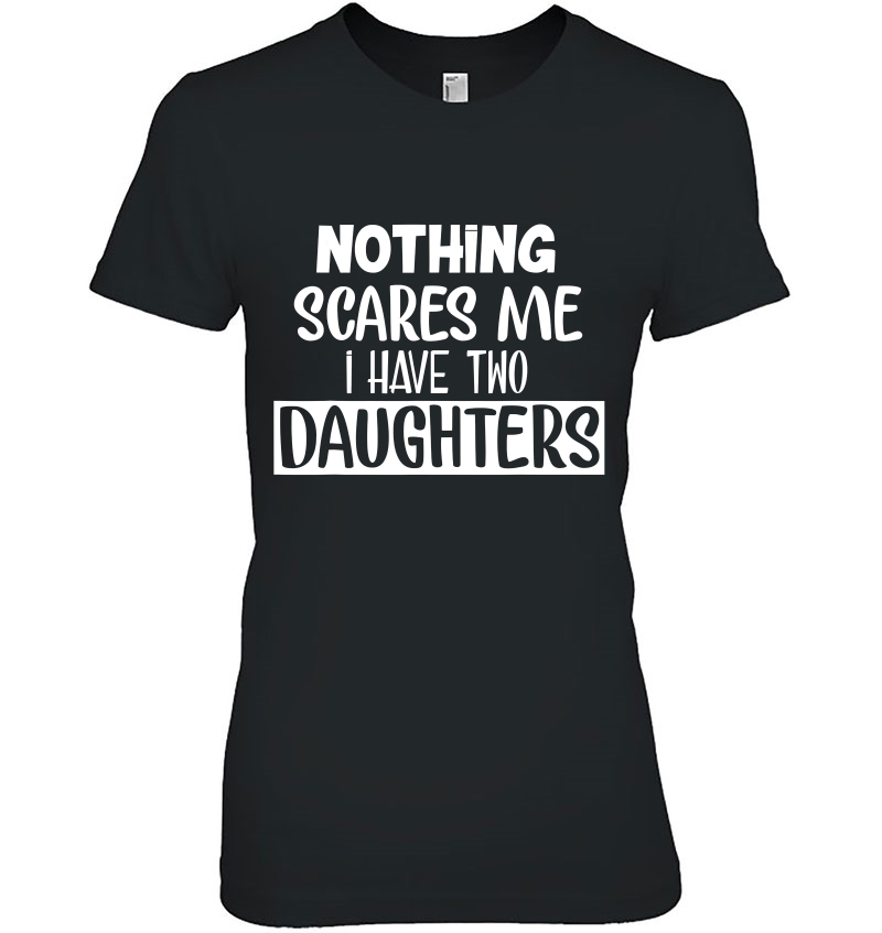 Nothing Scares Me I Have Two Daughters Hoodie