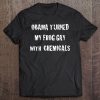 Obama Turned My Frog Gay With Chemicals Tee