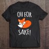 Oh For Fox Sake Funny Sarcastic Pun Fox Lover Gift Fox Tee