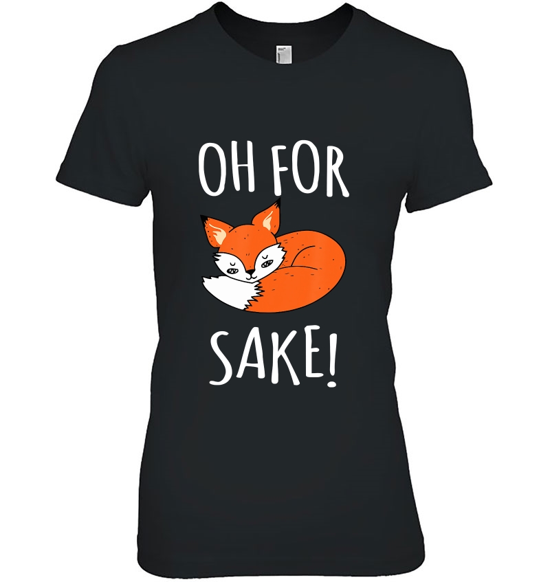 Oh For Fox Sake Funny Sarcastic Pun Fox Lover Gift Fox Ladies Tee