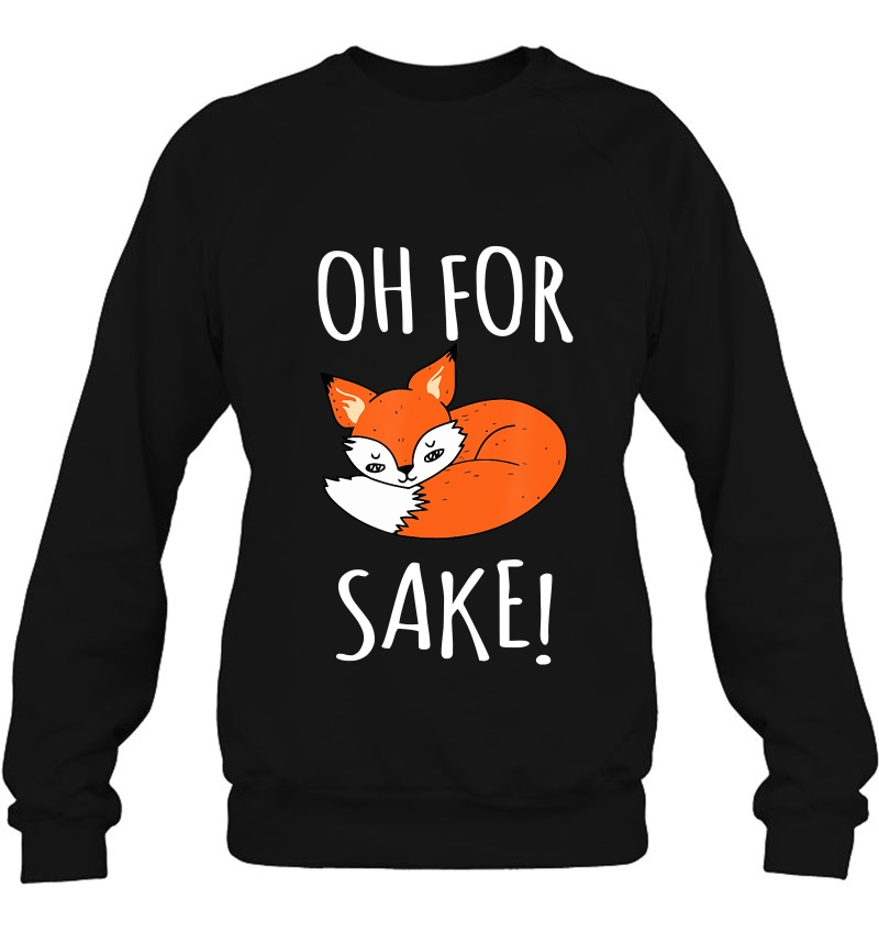 Oh For Fox Sake Funny Sarcastic Pun Fox Lover Gift Fox Sweatshirt