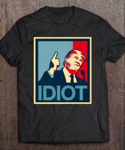 President Trump Is An Idiot Dump Stupid Potus Anti-Trump Tee