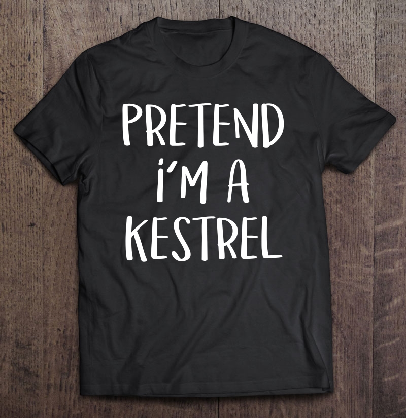 Pretend I'm A Kestrel Bird Costume Funny Halloween Party Shirt