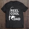 Reel Cool Dad Daddy Fathers Day Father Fishing Fisherman Tee