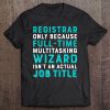 Registrar Only Because Wizard Isn't An Actual Job Tee