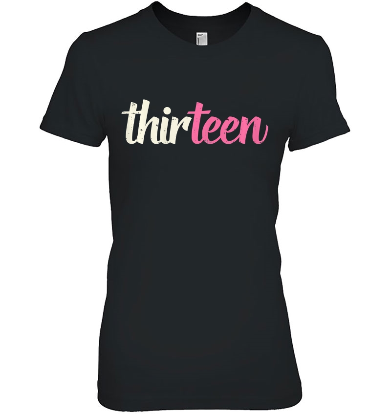 Thirteen Cute 13 Year Old 13Th Birthday Teenage Girls Gift Ladies Tee