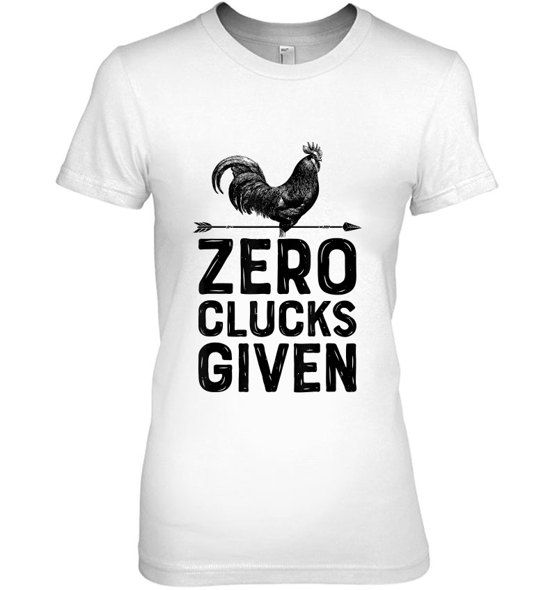 Chicken Zero Clucks Given Men Women Farm Farmer Gift Ladies Tee