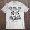 Once Upon A Time There Was A Girl Loved Dogs And & Soccer Pullover Tee