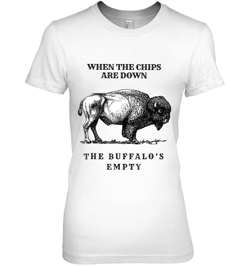 When The Chips Are Down The Buffalo's Empty Funny Tee Hoodie