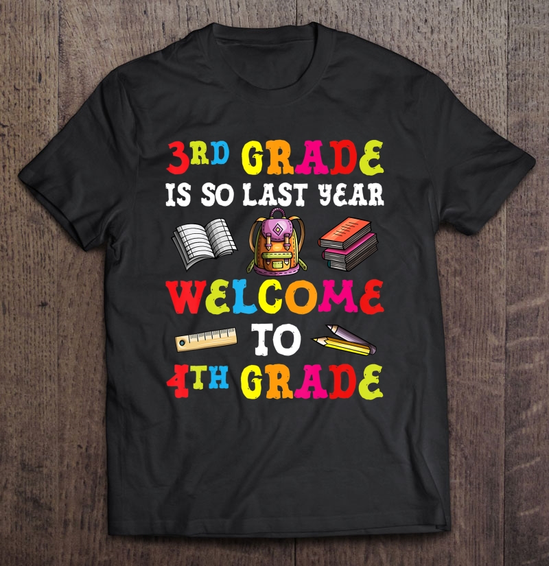 3Rd Grade Is So Last Year Welcome To 4Th Grade Teacher Shirt