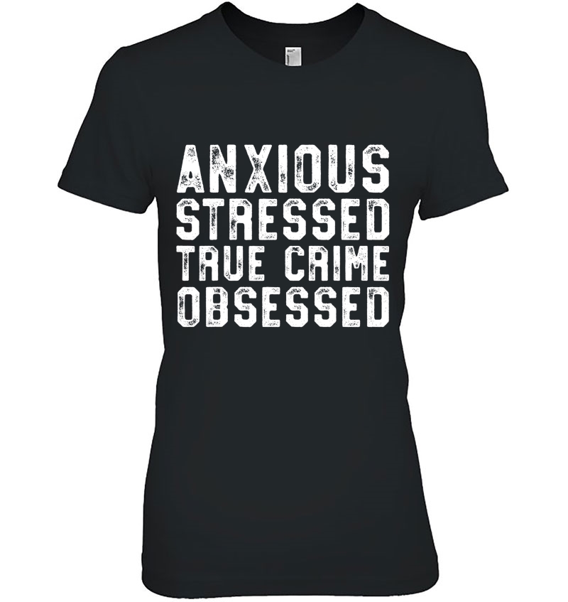 Anxious Stressed True Crime Obsessed Gift Podcast Junkie Hoodie