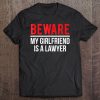 Beware My Girlfriend Is A Lawyer Funny Attorney Tee Tee