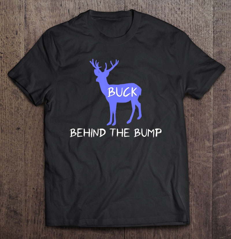 Buck Behind The Bump Dad To Be Gifts Shirt Pregnancy Reveal Shirt