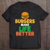 Burgers Make Life Better Cheeseburger Fan Tee