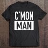 C'mon Man (Come On Man) - Popular Quote Tee