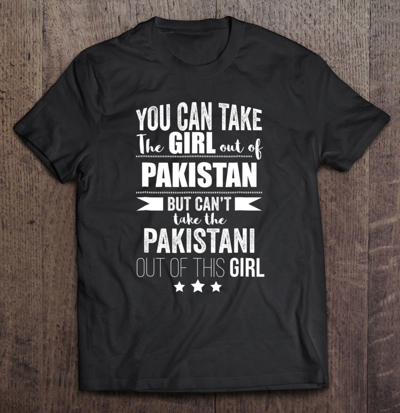 Can Take Girl Out Of Pakistan Proud Pakistani Pride Shirt