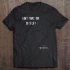 Cannot Make This Shit Up. Funny Shirt. Adult Humor Tee