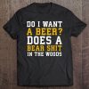 Do I Want A Beer Does A Bear In The Woods Tee