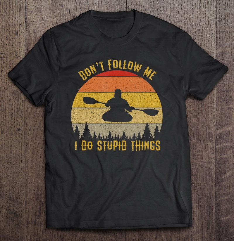 Don't Follow Me I Do Stupid Things Kayaking Retro Sun Kayak Shirt