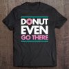 Donut Even Go There Funny Cute Pun Humor Unisex Tee Tee