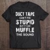 Duct Tape Can't Fix Stupid But Can Muffle The Sound Tee