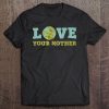 Earth Day Tshirt Love Your Mother Planet Environment Women Tee