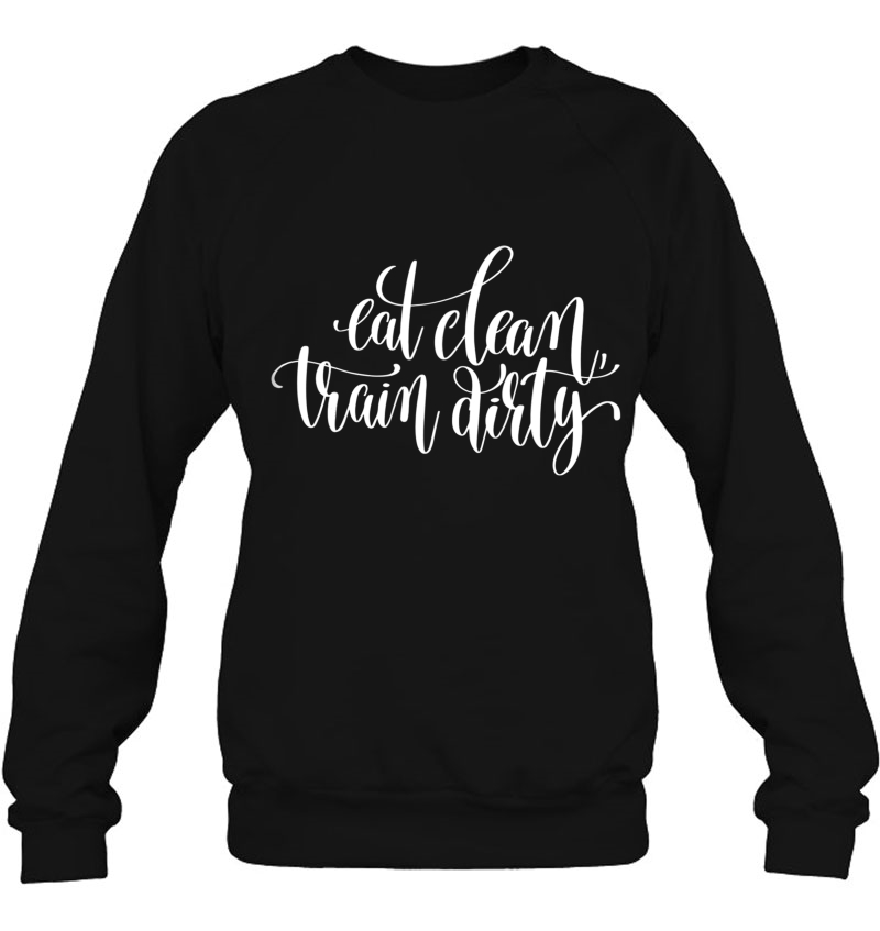 Eat Clean Train Dirty Fitness (Workout Clothes) Sweatshirt