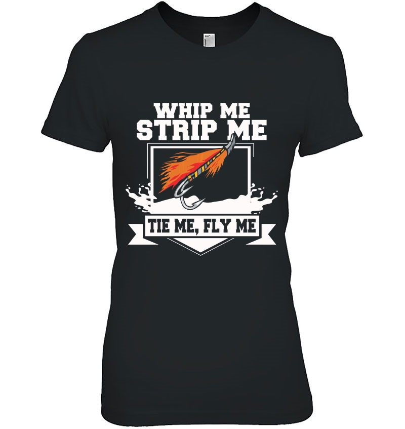 Fly Fishing Funny Fly Tying Whip Me Strip Me Tie Me Hoodie