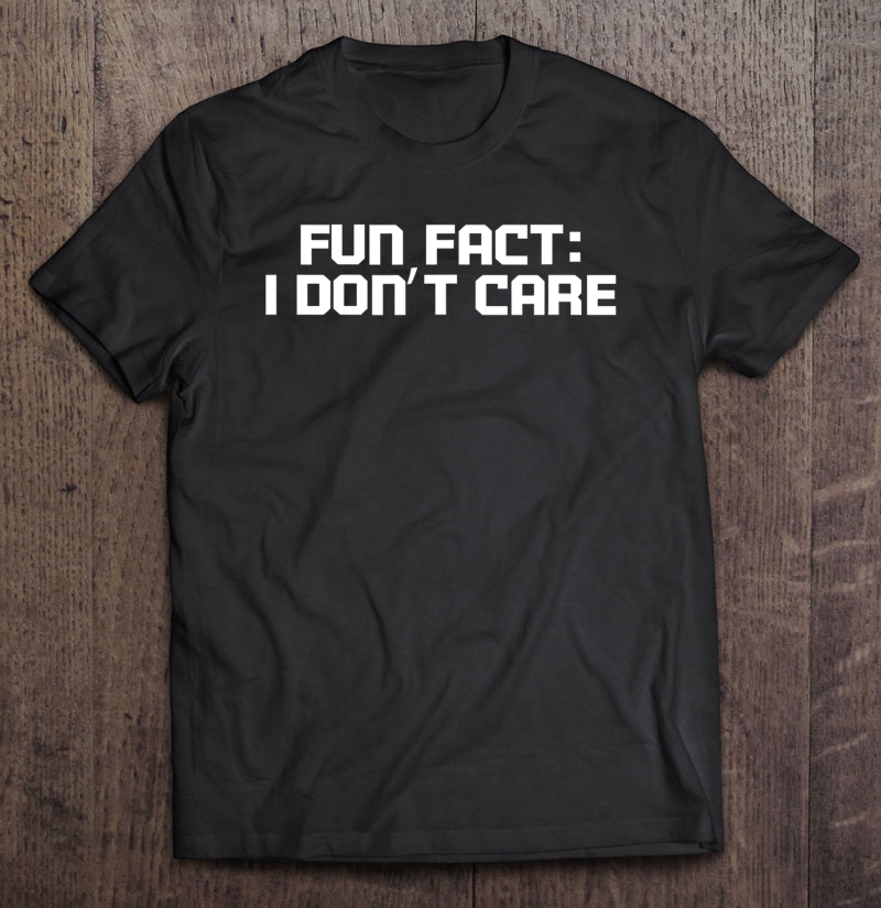 Fun Fact I Don't Care Shirt