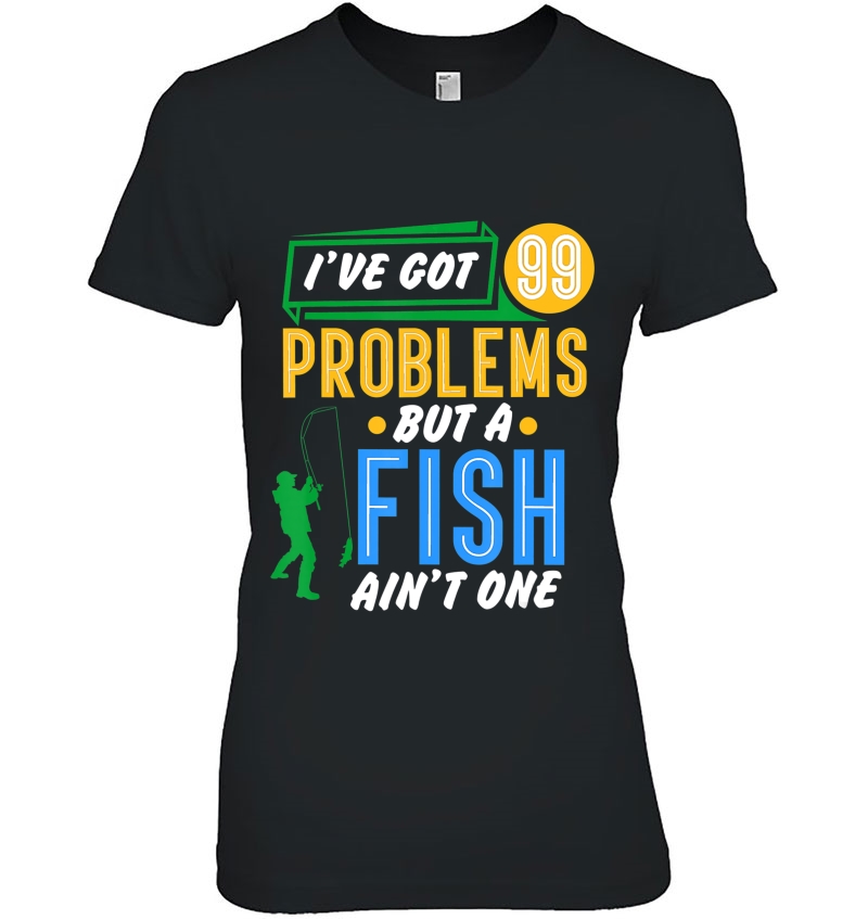 Funny Fishing Gift I've Got 99 Problems But A Fish Ain't One Hoodie