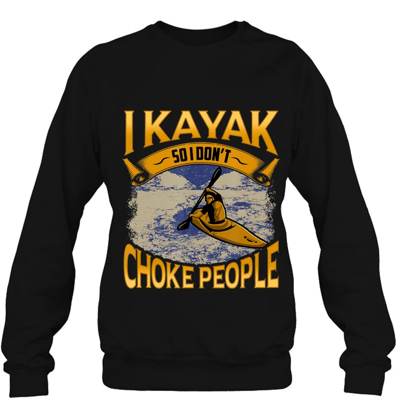 Funny Kayaking Quote Kayak Lover Novelty Kayaker Gift Sweatshirt