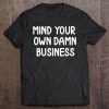 Funny, Mind Your Own Damn Business, Joke Sarcastic Family Tee