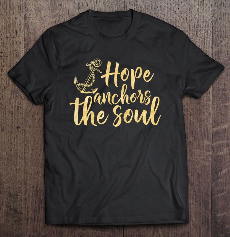 Hope Anchors The Soul & Gift S000100 Ver2 Shirt