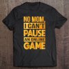 I Can't Pause An Online Game Tee