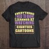 I Learned By Watching Eighties Cartoons Age Tee Tee