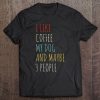 I Like Coffee My Dog & Maybe 3 People Coffee Lover Quote Tee Tee