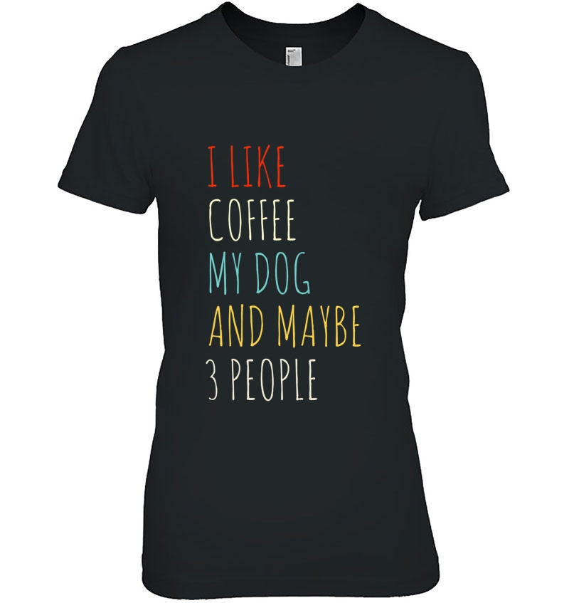 I Like Coffee My Dog & Maybe 3 People Coffee Lover Quote Tee Hoodie