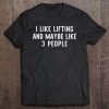 I Like Lifting Maybe 3 People Weight Gym Funny Lover Gift Tee