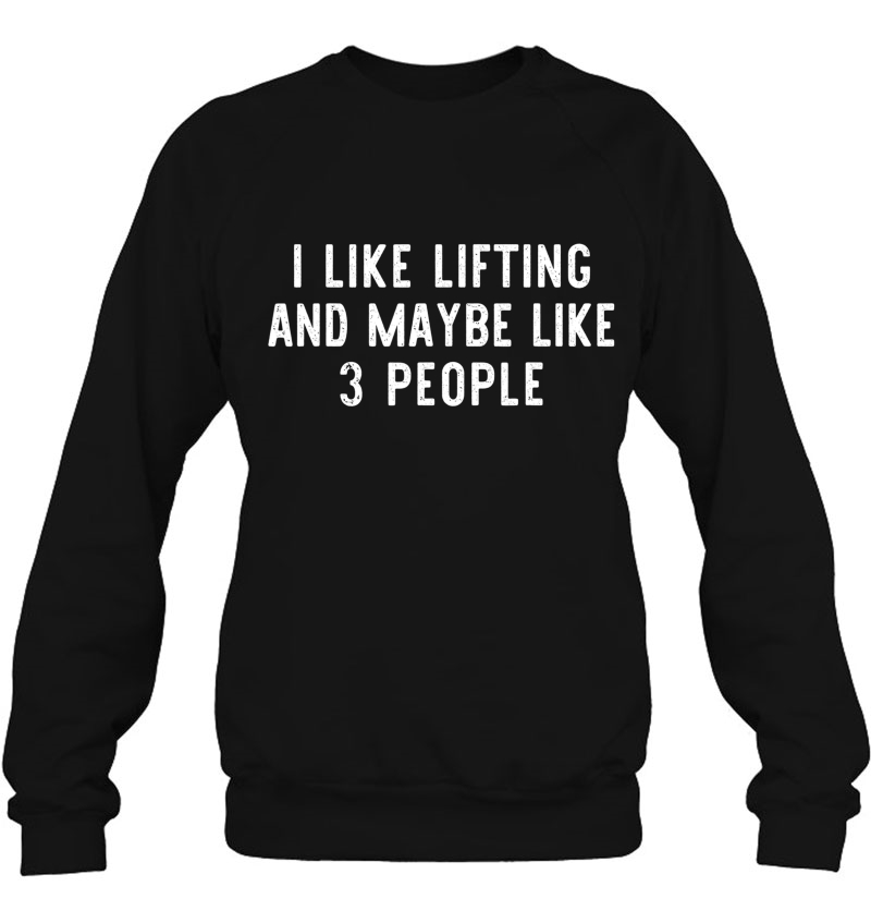 I Like Lifting Maybe 3 People Weight Gym Funny Lover Gift Sweatshirt