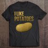 I Like Potatoes Funny Farmer Gift Tuber Tee