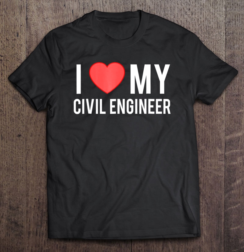 I Love My Civil Engineer. Mom Spouse Shirt