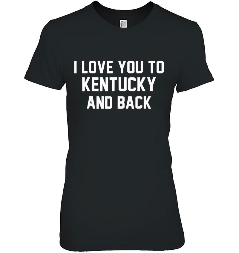 I Love You To Kentucky And Back Hoodie