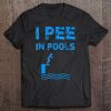 I Pee In Pools Funny Swim Swimming Swimmer Summer Tee