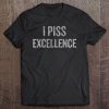 I Piss Excellence Halloween Christmas Funny Cool Hol Premium Tee