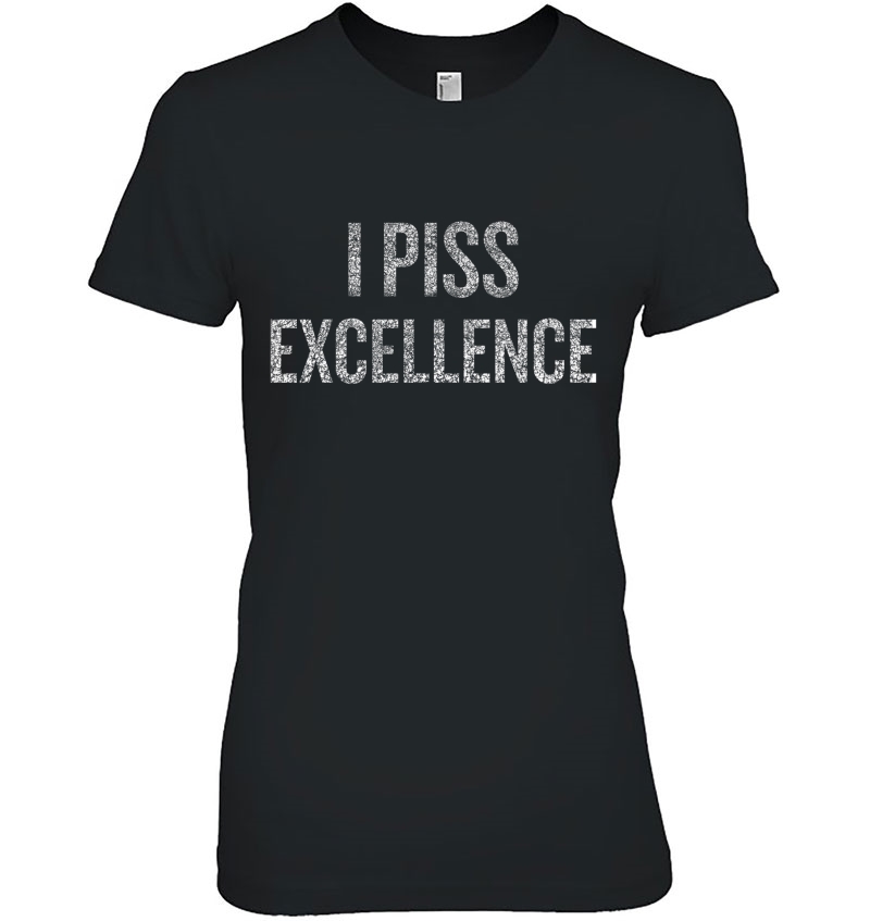 I Piss Excellence Halloween Christmas Funny Cool Hol Premium Ladies Tee