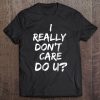 I Really Don't Care Do You Shirt Political Protest Tee