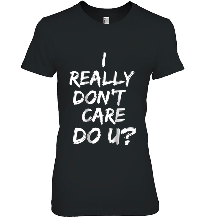 I Really Don't Care Do You Shirt Political Protest Hoodie